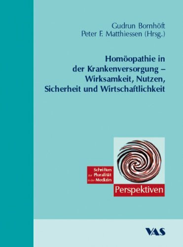 Homöopathie in der Krankenversorgung - Wirksamkeit, Nutzen, Sicherheit und Wirtschaftlichkeit (Perspektiven - Schriften zur Pluralität in der Medizin)