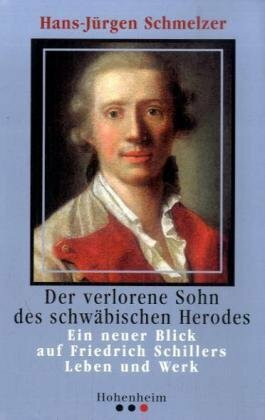 Der verlorene Sohn d. schwäb.Herodes: Ein neuer Blick auf Friedrich Schillers Leben und Werk