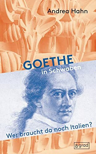 Goethe in Schwaben: Wer braucht da noch Italien? Nicht nur Kunst und Literatur im Südwesten beschäftigten den Dichter, sondern auch Natur und Architektur. (Köpfe)