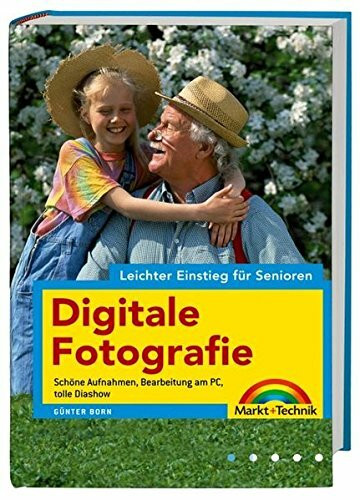 Digitale Fotografie - leichter Einstieg für Senioren - vierfarbig, leicht verständlich für Einsteiger: Schöne Aufnahmen, Bearbeitung am PC, tolle Diashow