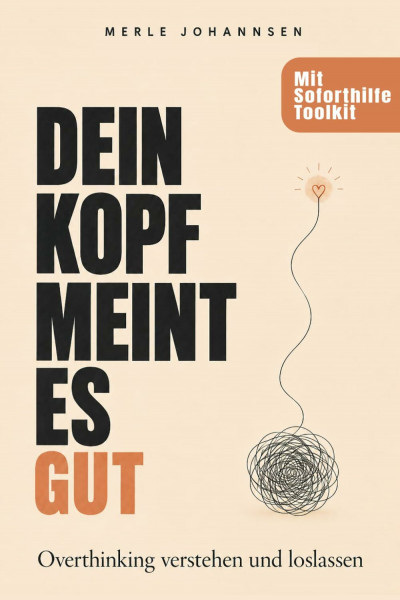Dein Kopf meint es gut: Overthinking verstehen und loslassen: Wie du Grübelschleifen durchbrichst und nachts die Gedanken abschaltest. Ein warmer Begleiter mit Soforthilfe-Techniken und Übungen