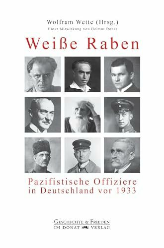 Weiße Raben: Pazifistische Offiziere in Deutschland vor 1933 (Schriftenreihe Geschichte & Frieden)