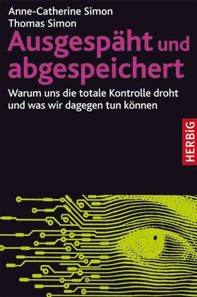 Ausgespäht und abgespeichert: Warum uns die totale Kontrolle droht und was wir dagegen tun können