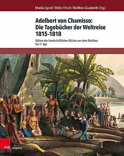 Adelbert von Chamisso: Die Tagebücher der Weltreise 1815–1818: Edition der handschriftlichen Bü¿cher aus dem Nachlass. Teil 1: Text. Teil 2: Kommentar (Chamisso-Studien, Band 4)