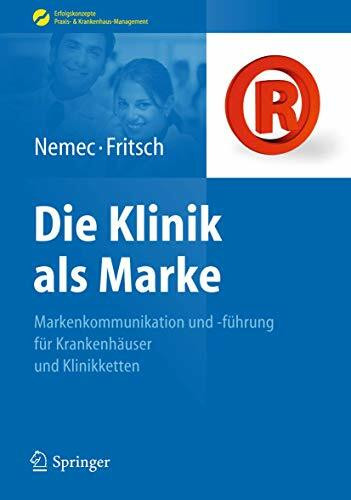 Die Klinik als Marke: Markenkommunikation und -führung für Krankenhäuser und Klinikketten (Erfolgskonzepte Praxis- & Krankenhaus-Management)