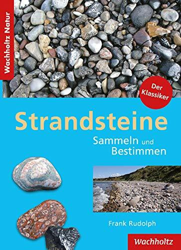 Strandsteine. Sammeln und Bestimmen.: Sammeln und Bestimmen von Steinen an der Ostseeküste und im Binnenland in Schleswig-Holstein, Mecklenburg-Vorpommern und Dänemark