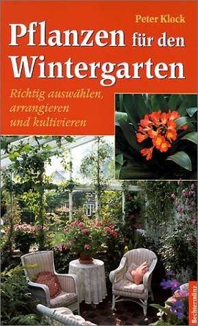 Pflanzen für den Wintergarten: Richtig auswählen, arrangieren und kultivieren