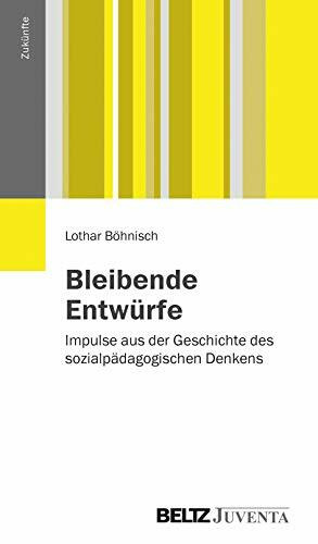 Bleibende Entwürfe: Impulse aus der Geschichte des sozialpädagogischen Denkens (Zukünfte)