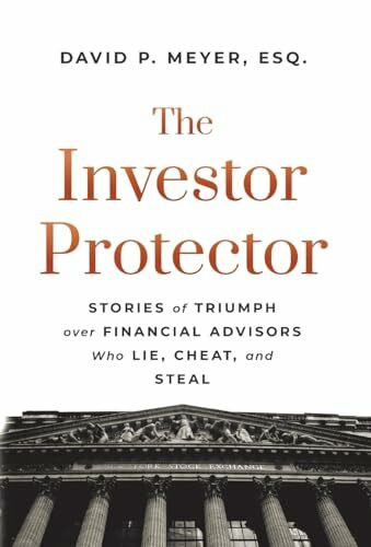 The Investor Protector: Stories of Triumph over Financial Advisors Who Lie, Cheat, and Steal