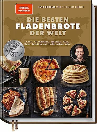 Die besten Fladenbrote der Welt: Pizza, Flammkuchen, Focaccia, Pita, Naan, Tortilla und viele andere mehr – inkl. Step-by-Step Fotos - Perfekte Brotrezepte für den heimischen Ofen