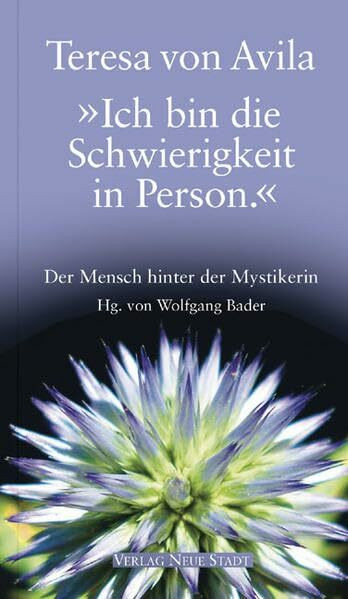 "Ich bin die Schwierigkeit in Person.": Der Mensch hinter der Mystikerin (Spiritualität)