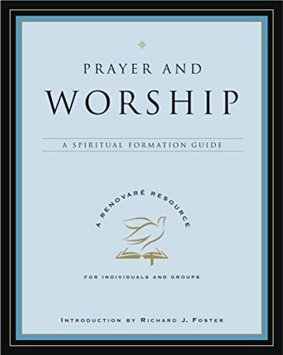 PRAYER & WORSHIP: A Spiritual Formation Guide (A Renovare Resource) PRAYER & WORSHIP: A Spiritual Formation Guide (A Renovare Resource)