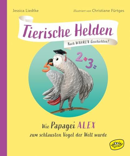 Tierische Helden (Band 2): Wie Papagei Alex zum schlausten Vogel der Welt wurde