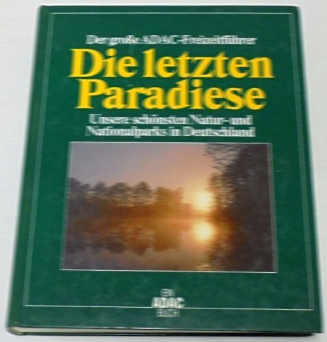 Die letzten Paradiese.Unsere schönsten Natur- und Nationalparks in Deutschland.