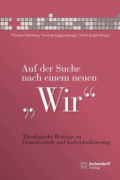 Auf der Suche nach einem neuen Wir: Theologische Beiträge zu Gemeinschaft und Individualisierung