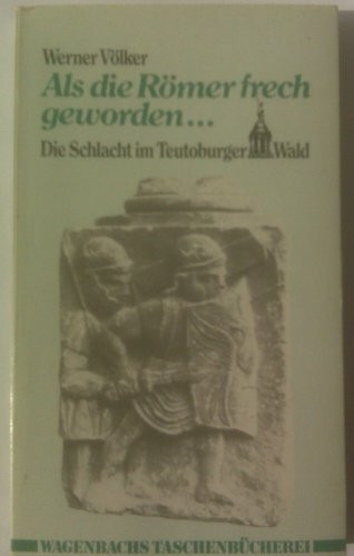 Als die Römer frech geworden. Die Schlacht im Teutoburger Wald.