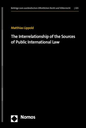 The Interrelationship of the Sources of Public International Law: A Contribution to the Doctrine of Sources with a Focus on Customary International ... öffentlichen Recht und Völkerrecht)