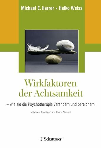 Wirkfaktoren der Achtsamkeit: - wie sie die Psychotherapie verändern und bereichern