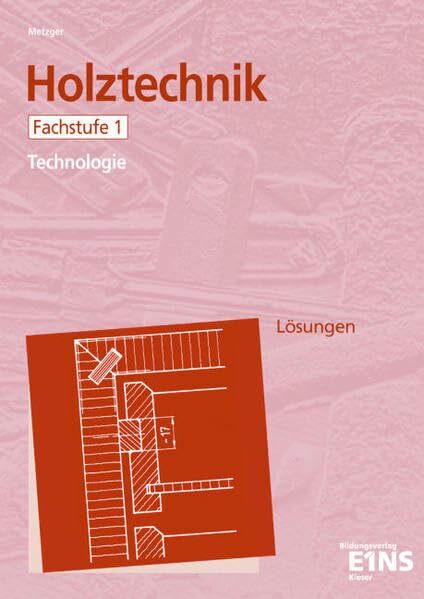 Holztechnik - Technologie, Fachstufe 1: Technologie. Arbeitsheft Holztechnik - Technologie, Fachstufe 1: Technologie. Arbeitsheft