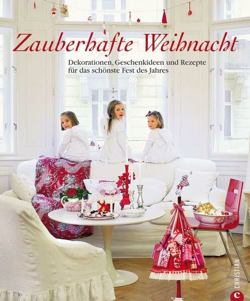 Zauberhafte Weihnacht: Dekorationen, Geschenkideen und Rezepte für das schönste Fest des Jahres