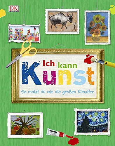 Ich kann Kunst: So malst du wie die großen Künstler