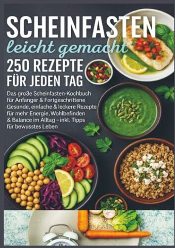 Scheinfasten leicht gemacht – 250 Rezepte für jeden Tag: Das große Scheinfasten-Kochbuch für Anfänger & Fortgeschrittene | Gesunde, einfache & leckere ... mehr Energie, Wohlbefinden & Balance im Allt