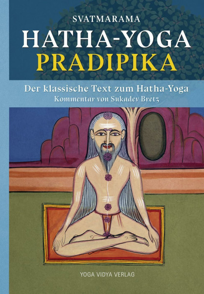 Hatha Yoga Pradipika: Der klassische Text zum Hatha-Yoga mit Kommentar von Sukadev Bretz