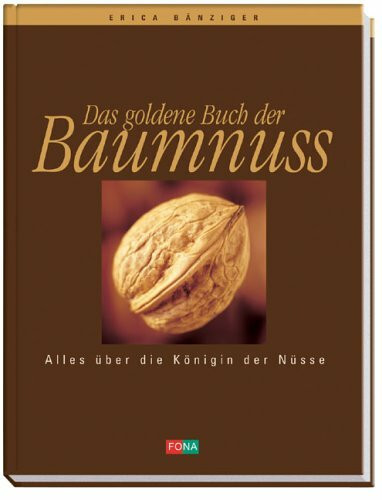 Das goldene Buch der Baumnuss: Alles über die Königin der Nüsse