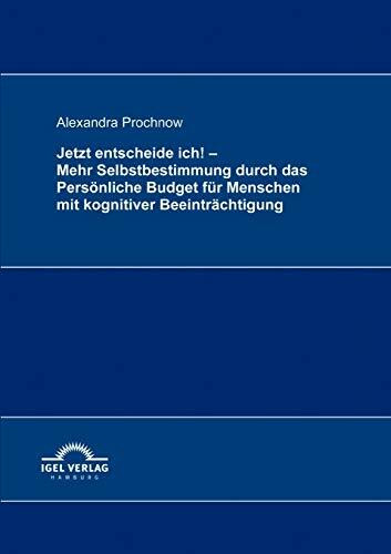 Jetzt entscheide ich! - Mehr Selbstbestimmung durch das Persönliche Budget für Menschen mit kognitiver Beeinträchtigung