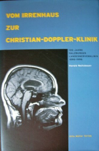 Vom Irrenhaus zur Christian-Doppler-Klinik: 100 Jahre Salzburger Landesnervenklinik 1898-1998