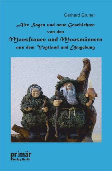 Alte Sagen und neue Geschichten von den Moosfrauen und Moosmännern aus dem Vogtland und Umgebung