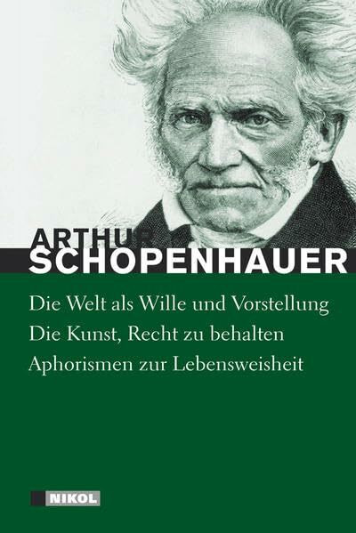 Schopenhauer: Hauptwerke: Die Welt als Wille und Vorstellung (vollständige Ausgabe), Die Kunst Recht zu behalten, Aphorismen zur Lebensweisheit