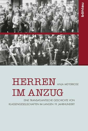 Böhlau Köln Herren Im Anzug, Eine Transatlantische Geschichte Von Klassengesellschaften Im Langen 19. Jahr...