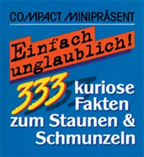 Einfach unglaublich!: 333 kuriose Fakten zum Staunen & Schmunzeln (Compact-Miniratgeber)