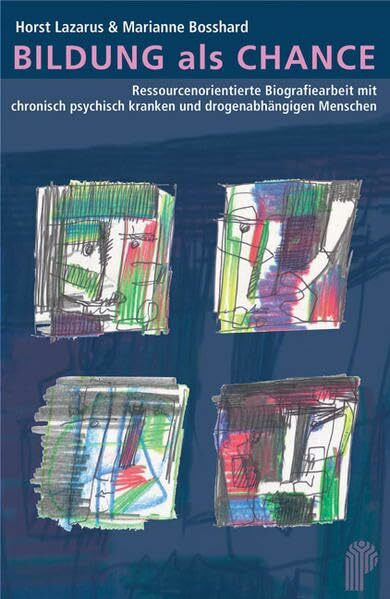 Bildung als Chance. Ressourcenorientierte Biografiearbeit mit chronisch psychisch kranken und drogenabhängigen Menschen