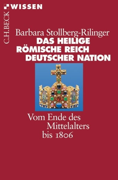 Das Heilige Römische Reich Deutscher Nation: Vom Ende des Mittelalters bis 1806 (Beck'sche Reihe)