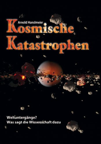 Kosmische Katastrophen: Weltuntergänge. Was sagt die Wissenschaft dazu