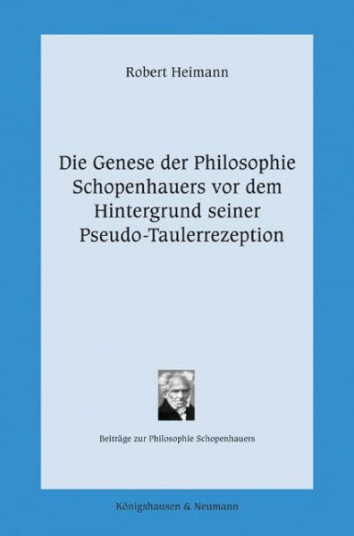 Die Genese der Philosophie Schopenhauers vor dem Hintergrund seiner Pseudo-Taulerrezeption: Beiträge zur Philosophie Schopenhauers, Bd. 14