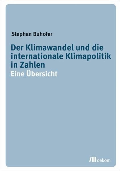 Der Klimawandel und die internationale Klimapolitik in Zahlen: Eine Übersicht Der Klimawandel und die internationale Klimapolitik in Zahlen: Eine Übersicht