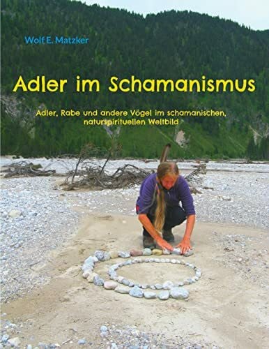 Adler im Schamanismus: Adler, Rabe und andere Vögel im schamanischen, naturspirituellen Weltbild