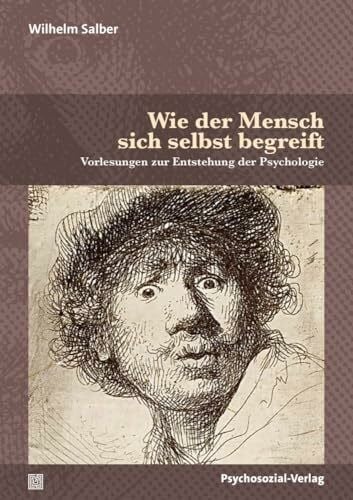 Wie der Mensch sich selbst begreift: Vorlesungen zur Entstehung der Psychologie (Diskurse der Psychologie)