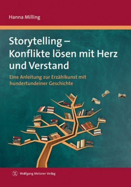 Storytelling - Konflikte lösen mit Herz und Verstand: Eine Anleitung zur Erzählkunst mit hundertundeiner Geschichte