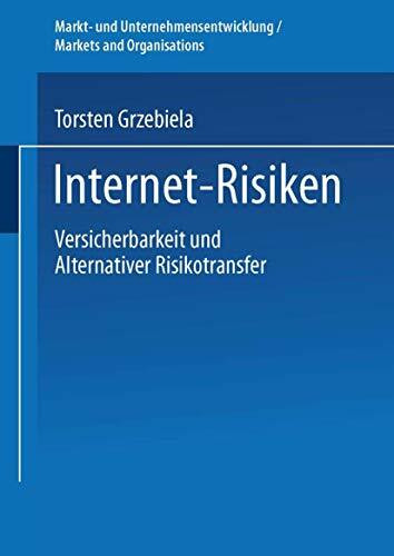 Internet-Risiken. Versicherbarkeit und Alternativer Risikotransfer (Markt- und Unternehmensentwicklung Markets and Organisations)