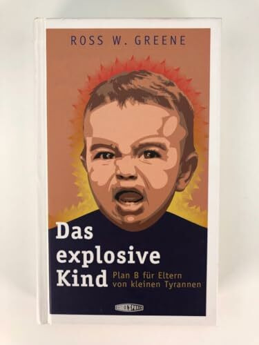 Das explosive Kind: Plan B für Eltern von kleinen Tyrannen