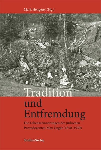 Tradition und Entfremdung: Die Lebenserinnerungen des jüdischen Privatdozenten Max Ungar (1850-1930) (Spuren in der Zeit)