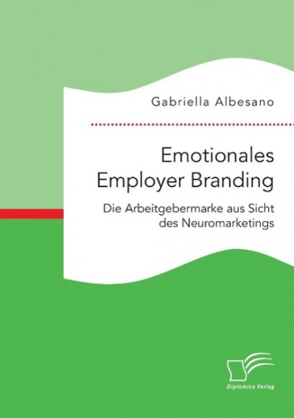 Emotionales Employer Branding: Die Arbeitgebermarke aus Sicht des Neuromarketings