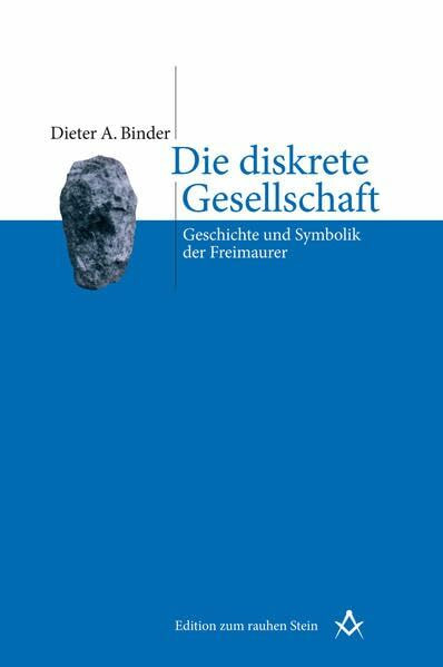 Die diskrete Gesellschaft: Geschichte und Symbolik der Freimaurer (Edition zum rauhen Stein)