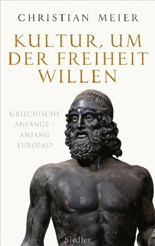 Kultur, um der Freiheit willen: Griechische Anfänge - Anfang Europas?