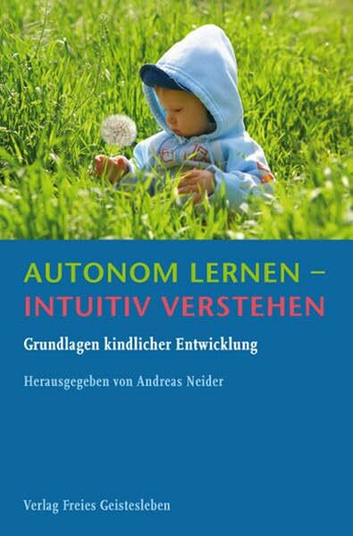 Autonom lernen - intuitiv verstehen: Grundlagen kindlicher Entwicklung.