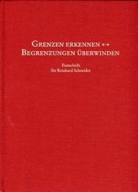 Grenzen erkennen - Begrenzungen überwinden: Festschrift für Reinhard Schneider zur Vollendung seines 65. Lebensjahres